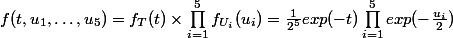 f(t,u_1,\ldots,u_5) = f_T(t)\times \prod_{i=1}^{5}f_{U_i}(u_i) = \frac{1}{2^5} exp(-t) \prod_{i=1}^{5}{exp(-\frac{u_i}{2})}